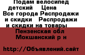 Подам велосипед детский. › Цена ­ 700 - Все города Распродажи и скидки » Распродажи и скидки на товары   . Пензенская обл.,Мокшанский р-н